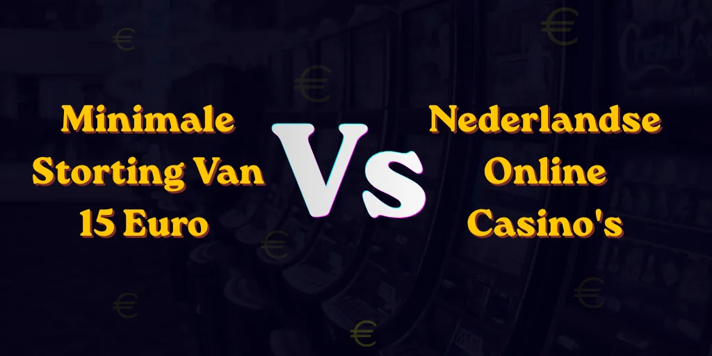 Minimale Storting Van 15 Euro Vs Nederlandse Online Casino's